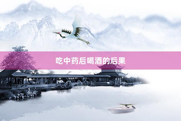 吃中药后喝酒的后果